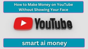 How to Make Money on YouTube Without Showing Your Face